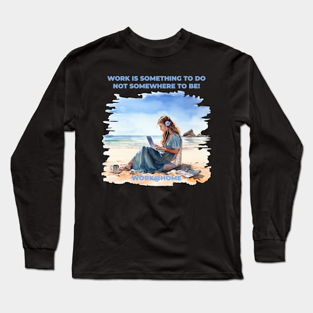 Work is something you do not someware to be - work@home - Work from home - Beach Long Sleeve T-Shirt by OurCCDesign